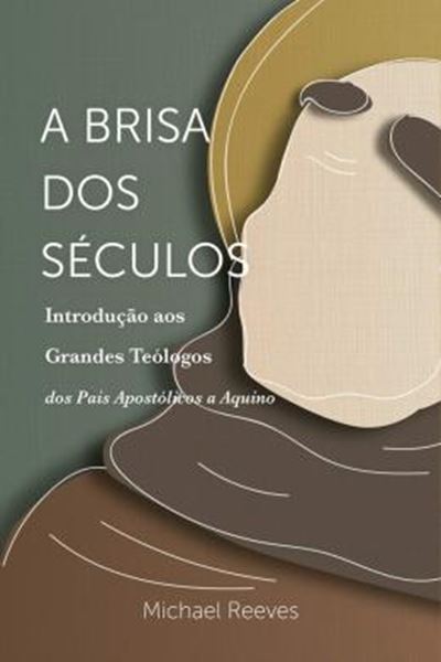 Picture of A BRISA DOS SÉCULOS - INTRODUÇÃO AOS GRANDES TEÓLOGOS - DOS PAIS APOSTÓLICOS A AQUINO