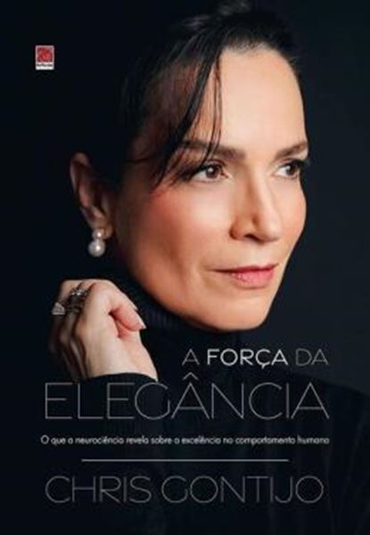 Picture of A FORCA DA ELEGANCIA - O QUE A NEUROCIENCIA REVELA SOBRE A EXCELENCIA NO COMPORTAMENTO HUMANO